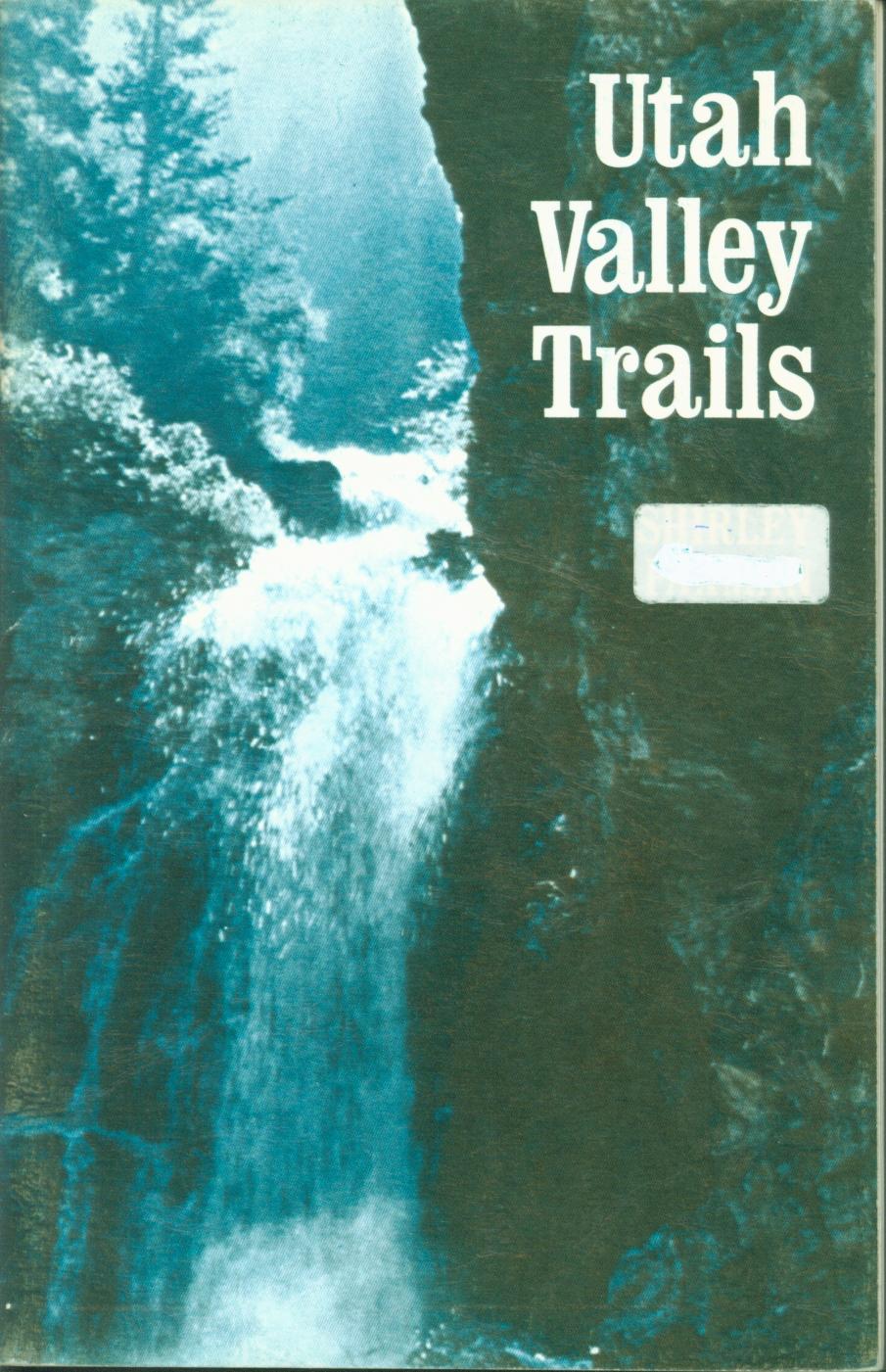 UTAH VALLEY TRAILS; a hiking guide to the many scenic trails around Provo, Utah. 